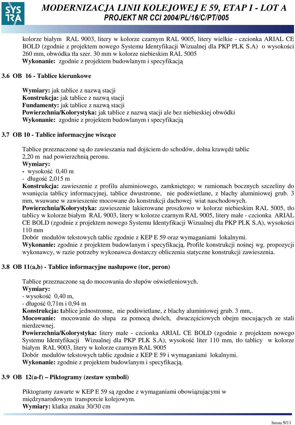 6 O 16 - Tablice kierunkowe jak tablice z nazwą stacji Konstrukcja: jak tablice z nazwą stacji Fundamenty: jak tablice z nazwą stacji Powierzchnia/Kolorystyka: jak tablice z nazwą stacji ale bez