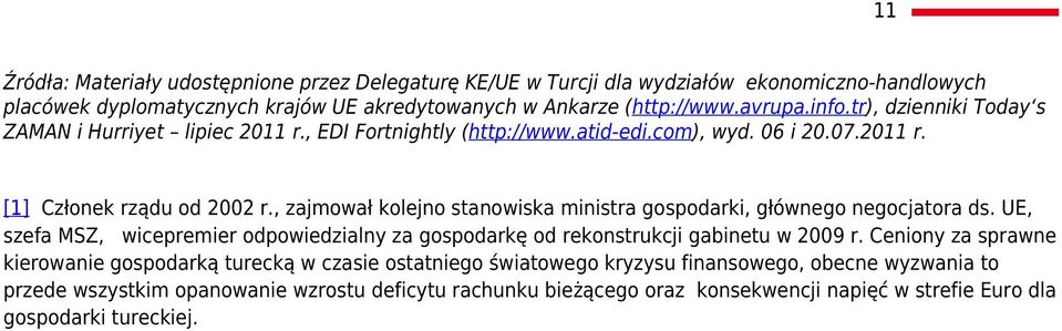 , zajmował kolejno stanowiska ministra gospodarki, głównego negocjatora ds. UE, szefa MSZ, wicepremier odpowiedzialny za gospodarkę od rekonstrukcji gabinetu w 2009 r.