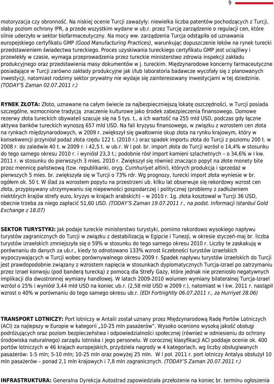 zarządzenia Turcja odstąpiła od uznawania europejskiego certyfikatu GMP (Good Manufacturing Practices), warunkując dopuszczenie leków na rynek turecki przedstawieniem świadectwa tureckiego.