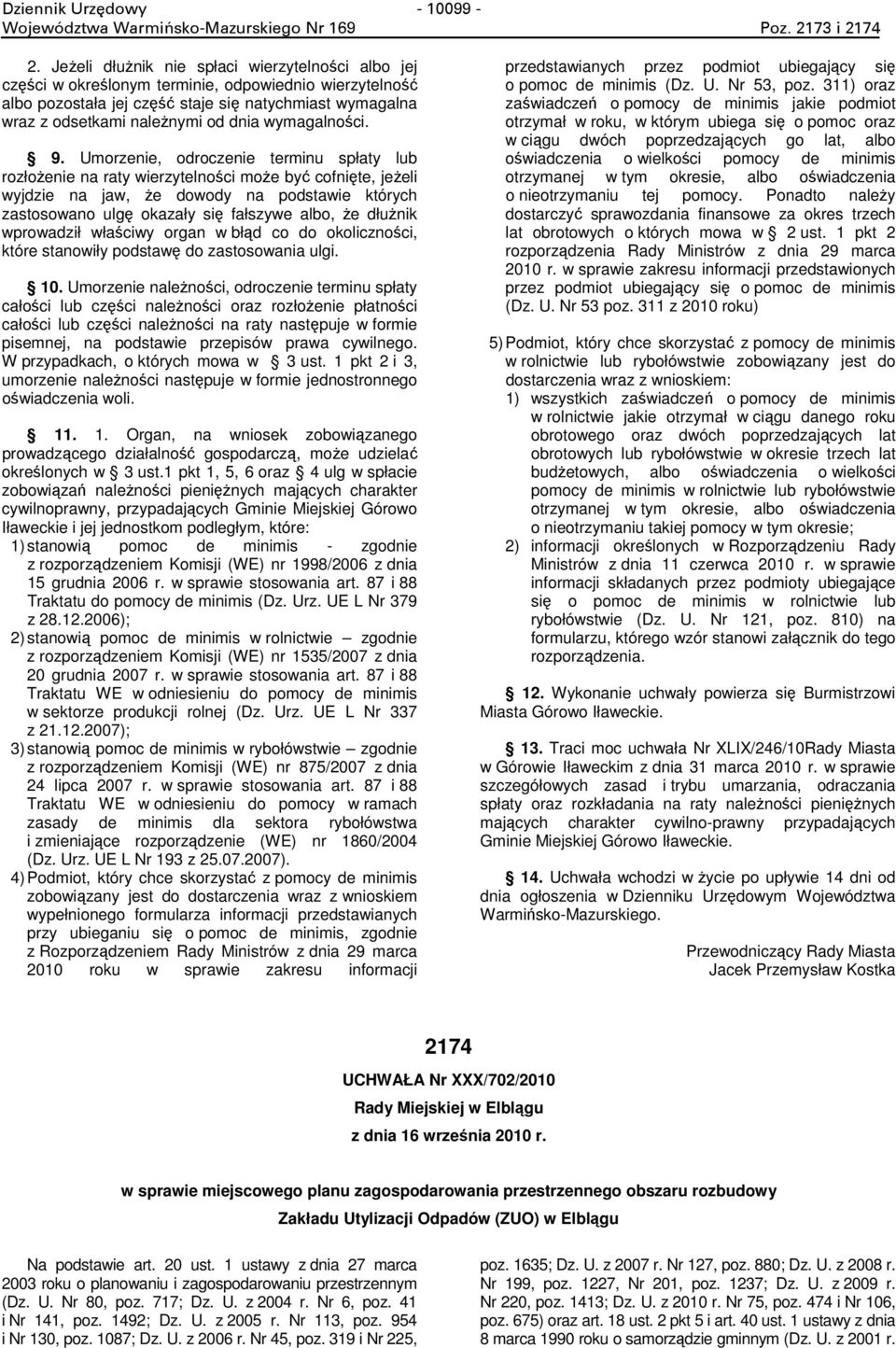 Umorzenie, odroczenie terminu spłaty lub rozłoenie na raty wierzytelnoci moe by cofnite, jeeli wyjdzie na jaw, e dowody na podstawie których zastosowano ulg okazały si fałszywe albo, e dłunik