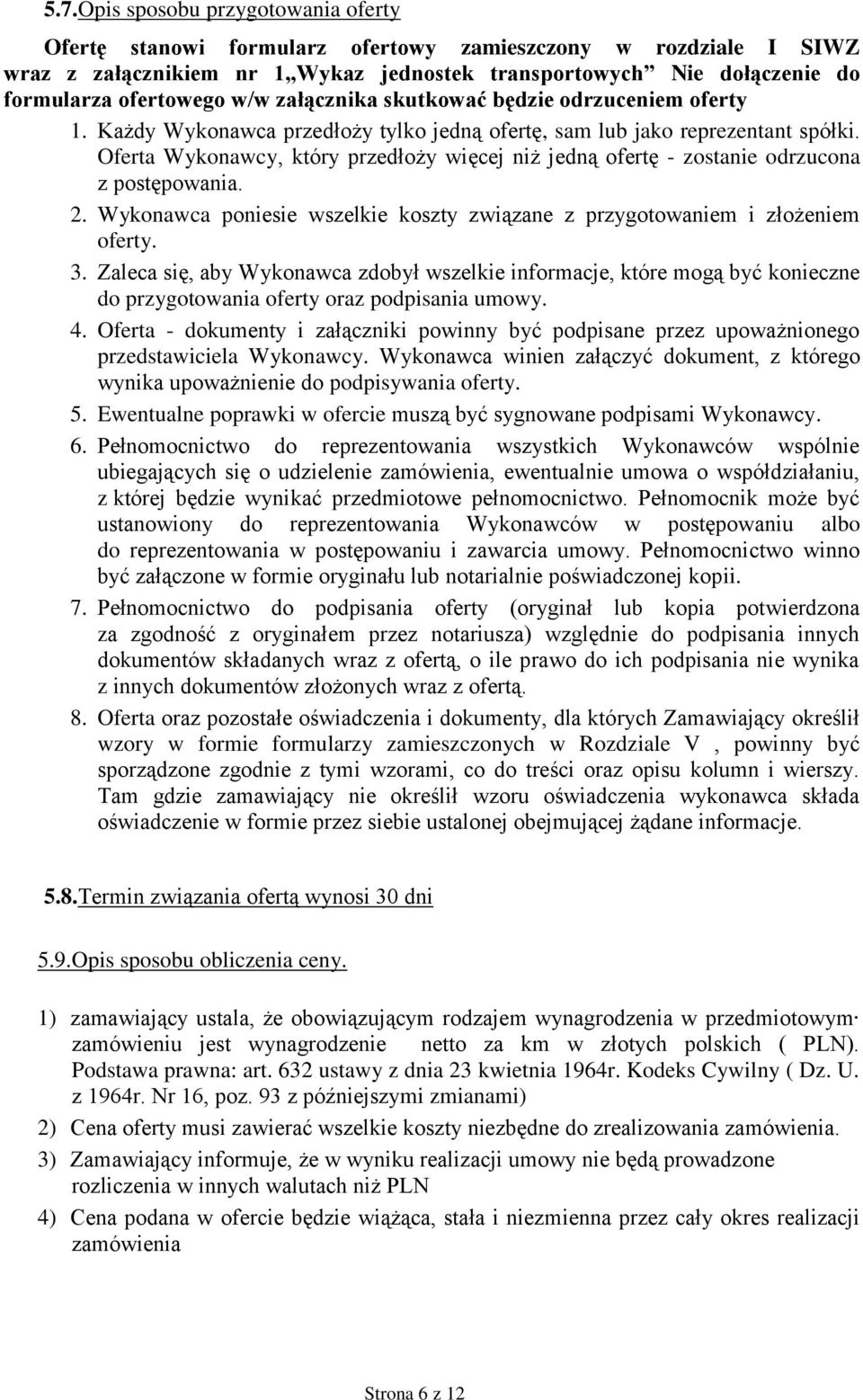 Oferta Wykonawcy, który przedłoży więcej niż jedną ofertę - zostanie odrzucona z postępowania. 2. Wykonawca poniesie wszelkie koszty związane z przygotowaniem i złożeniem oferty. 3.