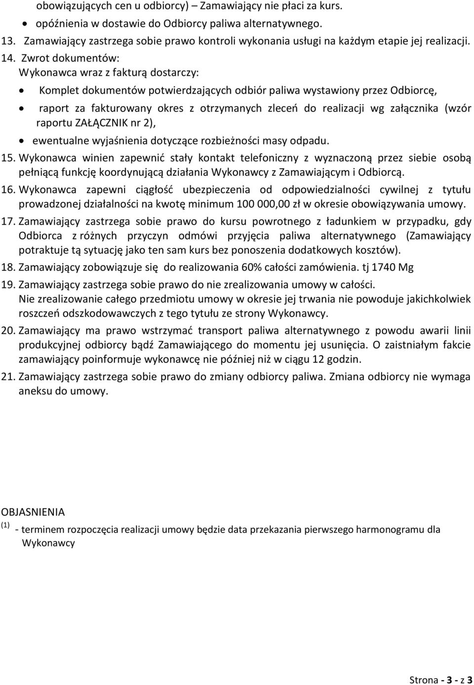 Zwrot dokumentów: Wykonawca wraz z fakturą dostarczy: Komplet dokumentów potwierdzających odbiór paliwa wystawiony przez Odbiorcę, raport za fakturowany okres z otrzymanych zleceń do realizacji wg