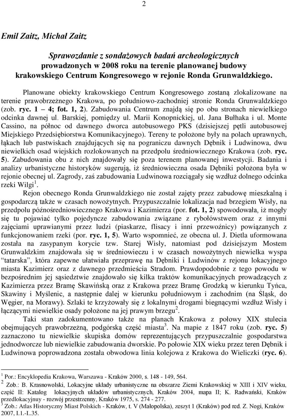 Zabudowania Centrum znajdą się po obu stronach niewielkiego odcinka dawnej ul. Barskiej, pomiędzy ul. Marii Konopnickiej, ul. Jana Bułhaka i ul.