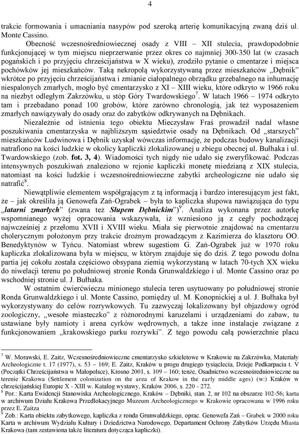 chrześcijaństwa w X wieku), zrodziło pytanie o cmentarze i miejsca pochówków jej mieszkańców.
