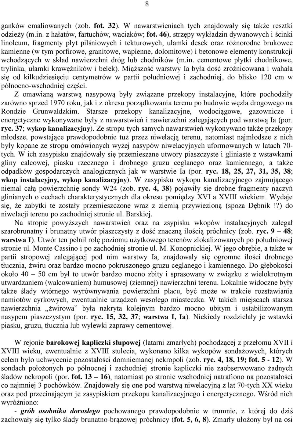 betonowe elementy konstrukcji wchodzących w skład nawierzchni dróg lub chodników (m.in. cementowe płytki chodnikowe, trylinka, ułamki krawężników i belek).