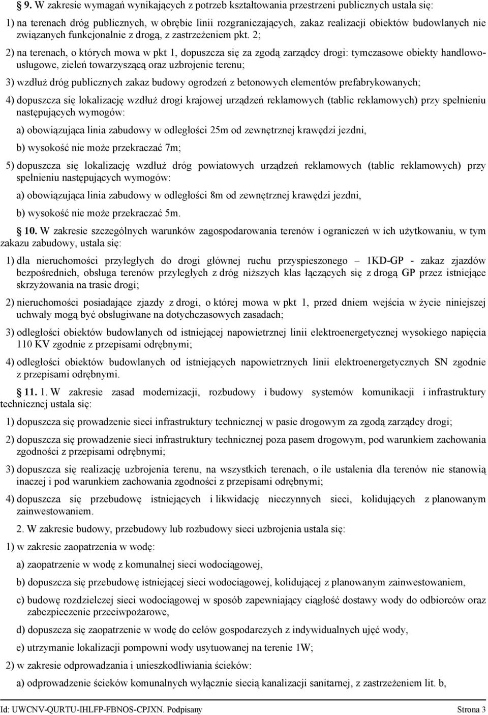2; 2) na terenach, o których mowa w pkt 1, dopuszcza się za zgodą zarządcy drogi: tymczasowe obiekty handlowousługowe, zieleń towarzyszącą oraz uzbrojenie terenu; 3) wzdłuż dróg publicznych zakaz