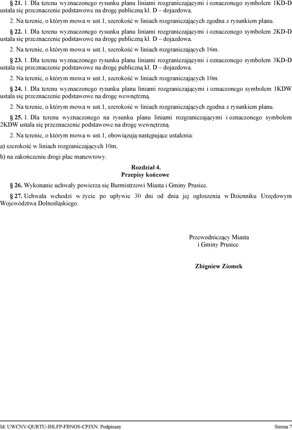 Dla terenu wyznaczonego rysunku planu liniami rozgraniczającymi i oznaczonego symbolem 2KD D ustala się przeznaczenie podstawowe na drogę publiczną kl. D dojazdowa. 2. Na terenie, o którym mowa w ust.