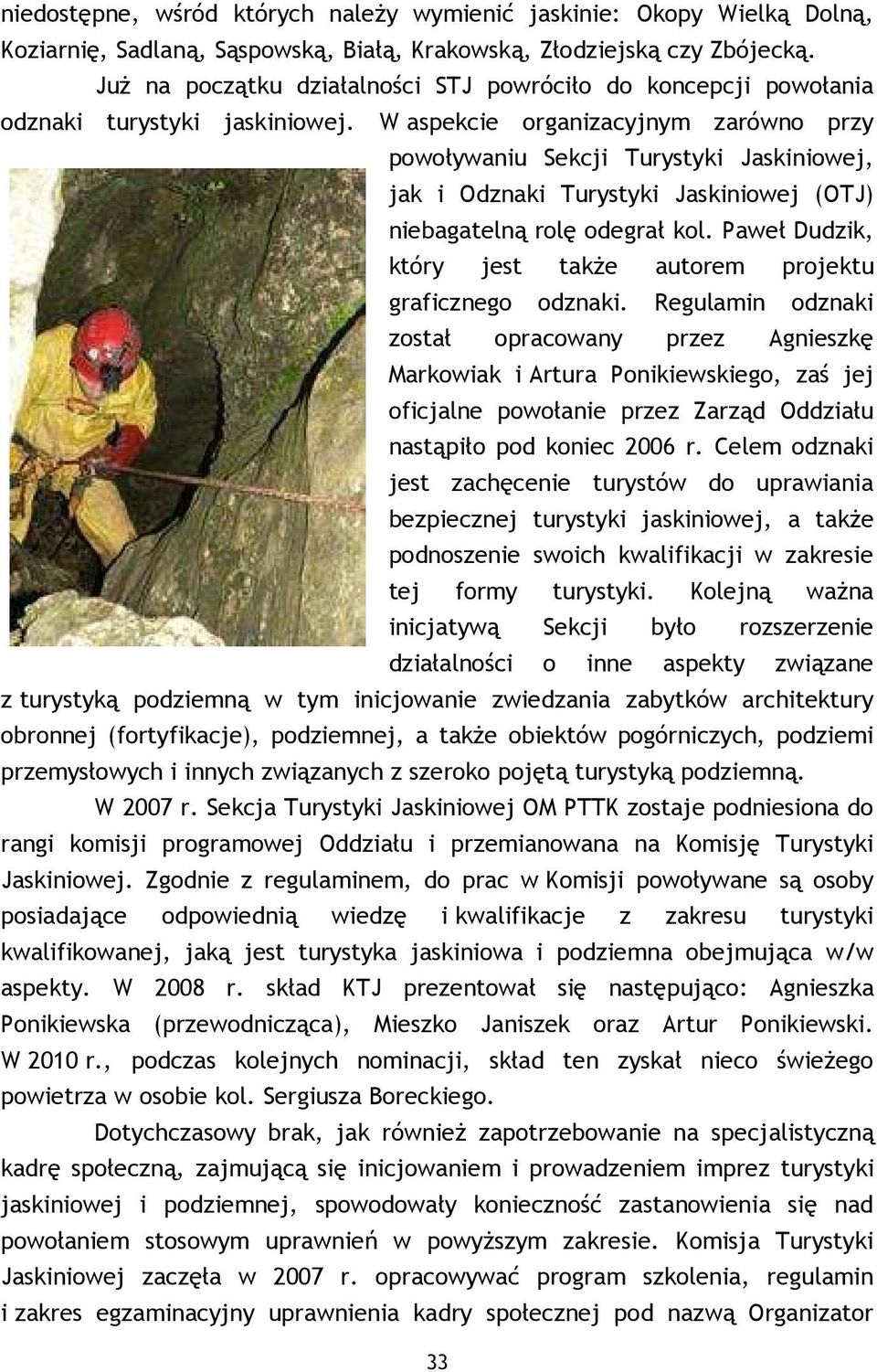 W aspekcie organizacyjnym zarówno przy powoływaniu Sekcji Turystyki Jaskiniowej, jak i Odznaki Turystyki Jaskiniowej (OTJ) niebagatelną rolę odegrał kol.