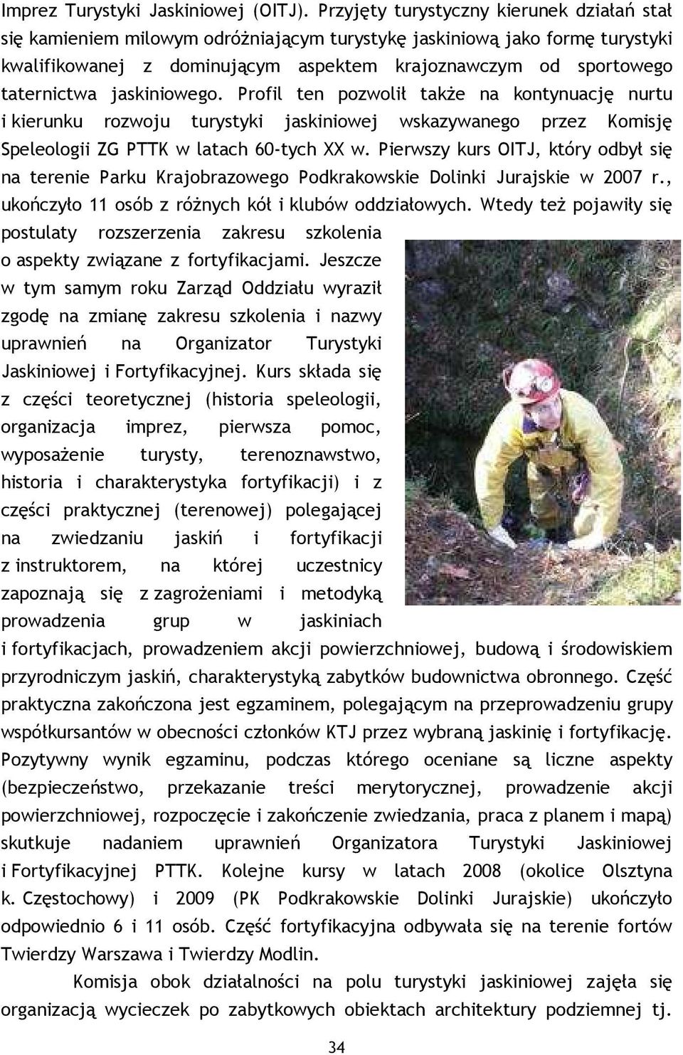 jaskiniowego. Profil ten pozwolił takŝe na kontynuację nurtu i kierunku rozwoju turystyki jaskiniowej wskazywanego przez Komisję Speleologii ZG PTTK w latach 60-tych XX w.
