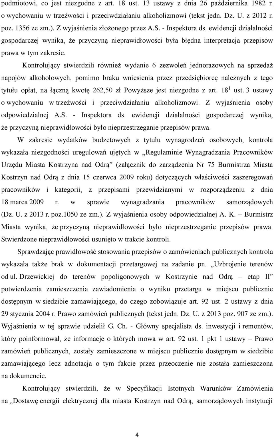 Kontrolujący stwierdzili również wydanie 6 zezwoleń jednorazowych na sprzedaż napojów alkoholowych, pomimo braku wniesienia przez przedsiębiorcę należnych z tego tytułu opłat, na łączną kwotę 262,50