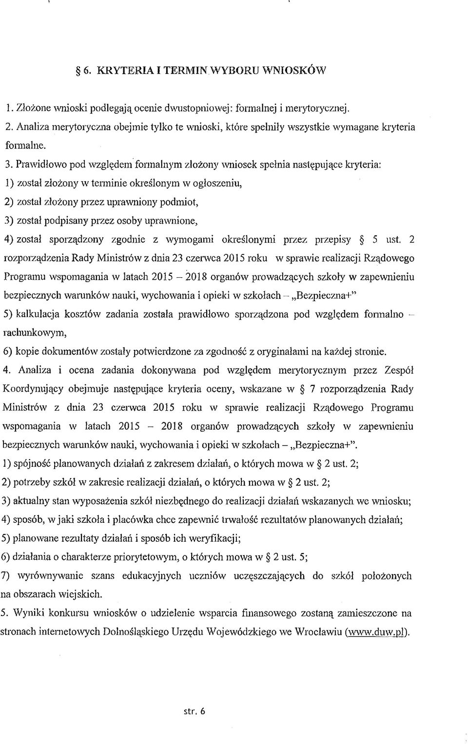 Prawidłowo pod względem formalnym złożony wniosek spełnia następujące kryteria: 1) został złożony w terminie określonym w ogłoszeniu, 2) został złożony przez uprawniony podmiot, 3) został podpisany