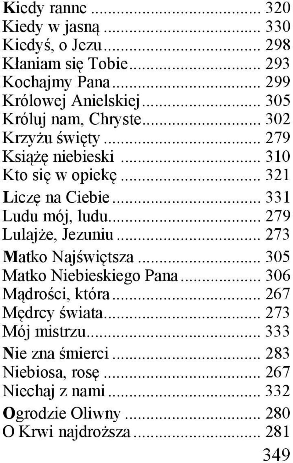 .. 331 Ludu mój, ludu... 279 Lulajże, Jezuniu... 273 Matko Najświętsza... 305 Matko Niebieskiego Pana... 306 Mądrości, która.