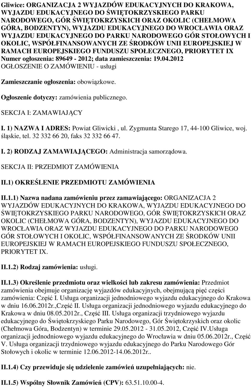 ogłoszenia: 89649-2012; data zamieszczenia: 19.04.2012 OGŁOSZENIE O ZAMÓWIENIU - usługi Zamieszczanie ogłoszenia: obowiązkowe. Ogłoszenie dotyczy: zamówienia publicznego. SEKCJA I: ZAMAWIAJĄCY I.