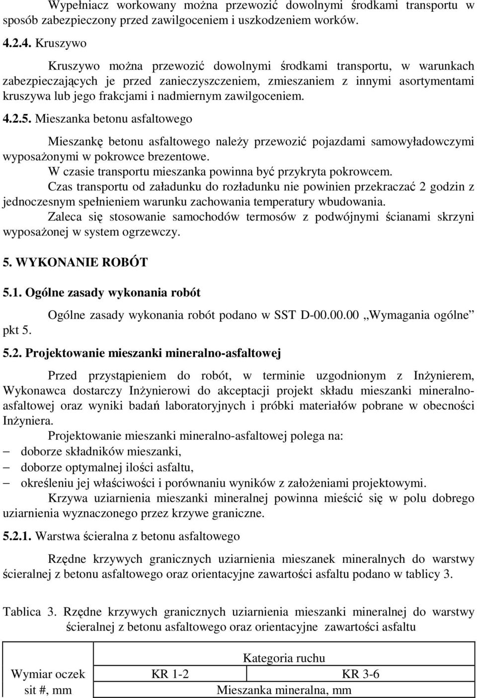nadmiernym zawilgoceniem. 4.2.5. Mieszanka betonu asfaltowego Mieszankę betonu asfaltowego naleŝy przewozić pojazdami samowyładowczymi wyposaŝonymi w pokrowce brezentowe.