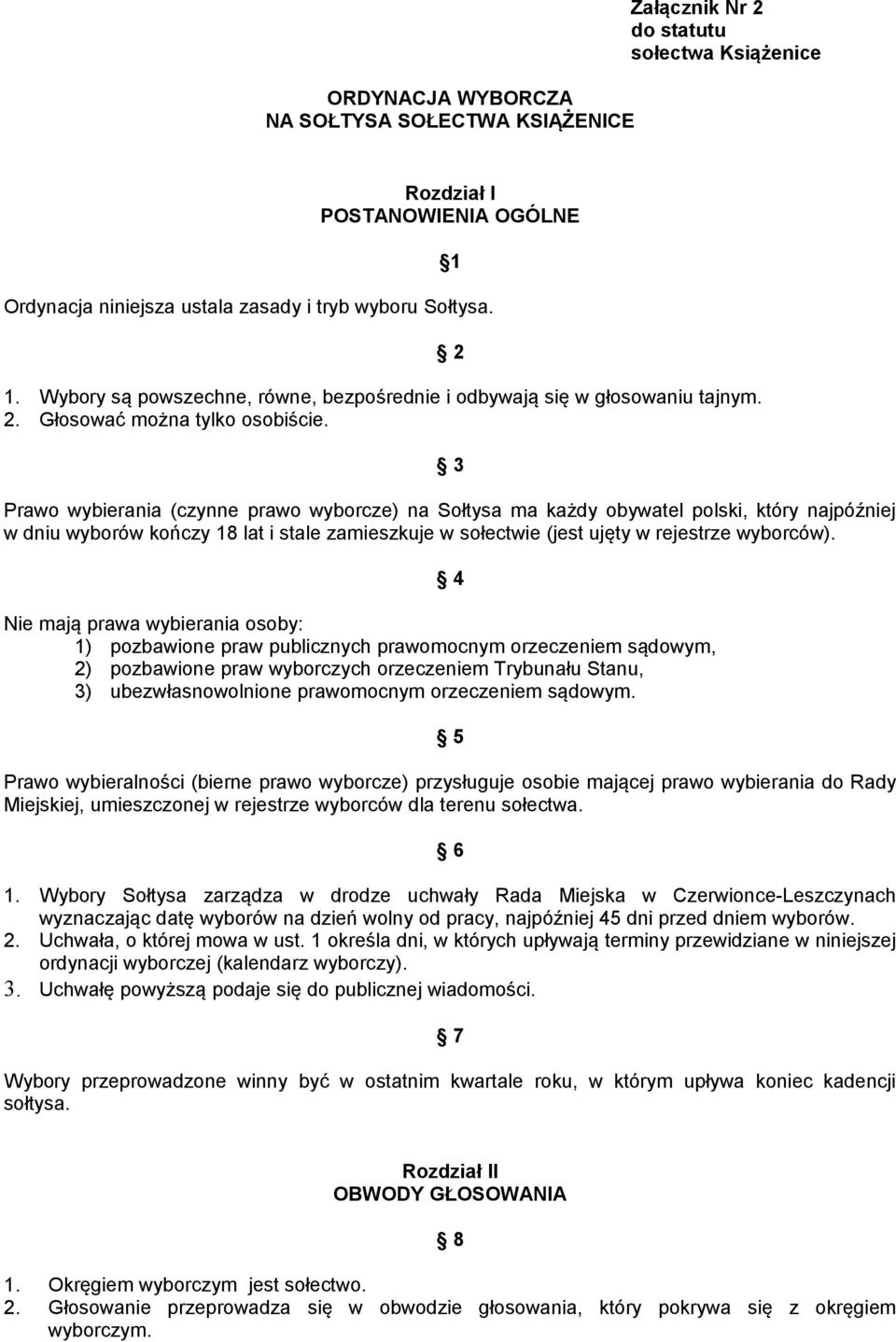 1 2 3 Prawo wybierania (czynne prawo wyborcze) na Sołtysa ma każdy obywatel polski, który najpóźniej w dniu wyborów kończy 18 lat i stale zamieszkuje w sołectwie (jest ujęty w rejestrze wyborców).