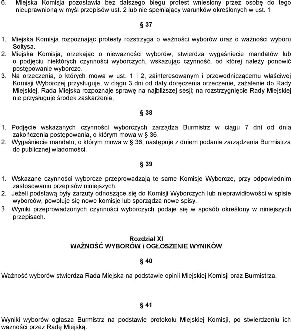 Miejska Komisja, orzekając o nieważności wyborów, stwierdza wygaśniecie mandatów lub o podjęciu niektórych czynności wyborczych, wskazując czynność, od której należy ponowić postępowanie wyborcze. 3.