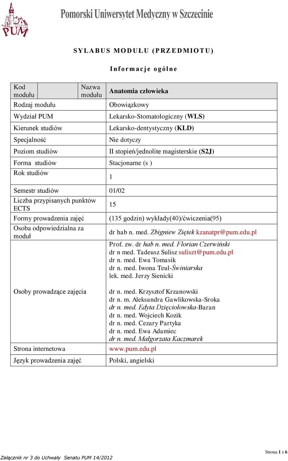 punktów ECTS 15 Formy prowadzenia zajęć Osoba odpowiedzialna za moduł 1 (135 godzin) wykłady(40)/ćwiczenia(95) dr hab n. med. Zbigniew Ziętek kzanatpr@pum.edu.pl Prof. zw. dr hab n. med. Florian Czerwiński dr n med.