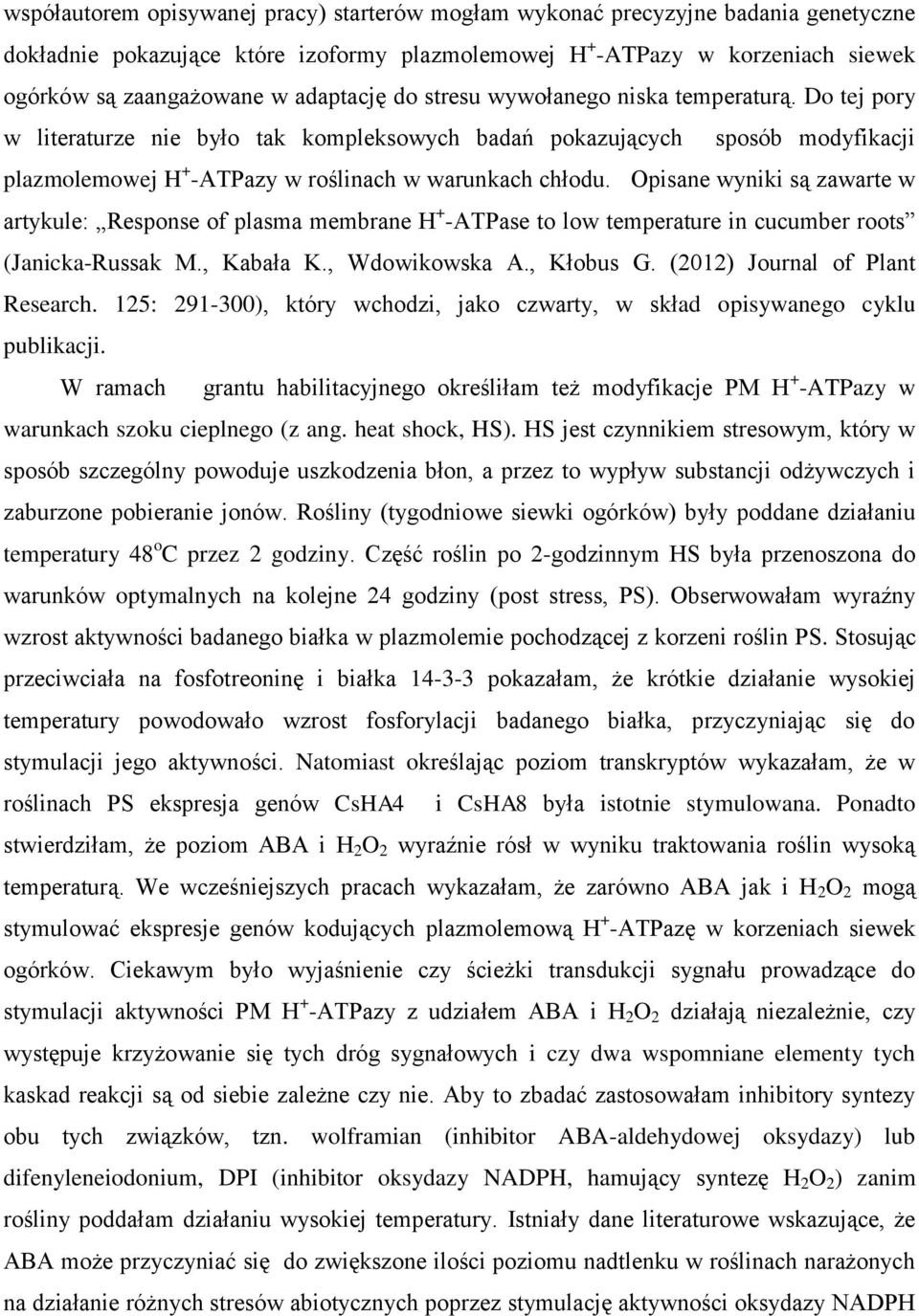 Opisane wyniki są zawarte w artykule: Response of plasma membrane H + -ATPase to low temperature in cucumber roots (Janicka-Russak M., Kabała K., Wdowikowska A., Kłobus G.