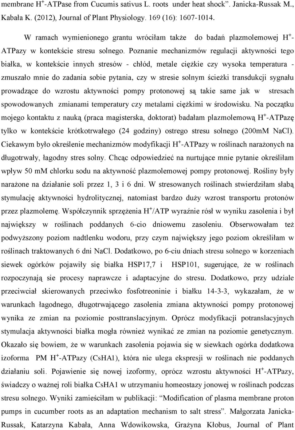 Poznanie mechanizmów regulacji aktywności tego białka, w kontekście innych stresów - chłód, metale ciężkie czy wysoka temperatura - zmuszało mnie do zadania sobie pytania, czy w stresie solnym