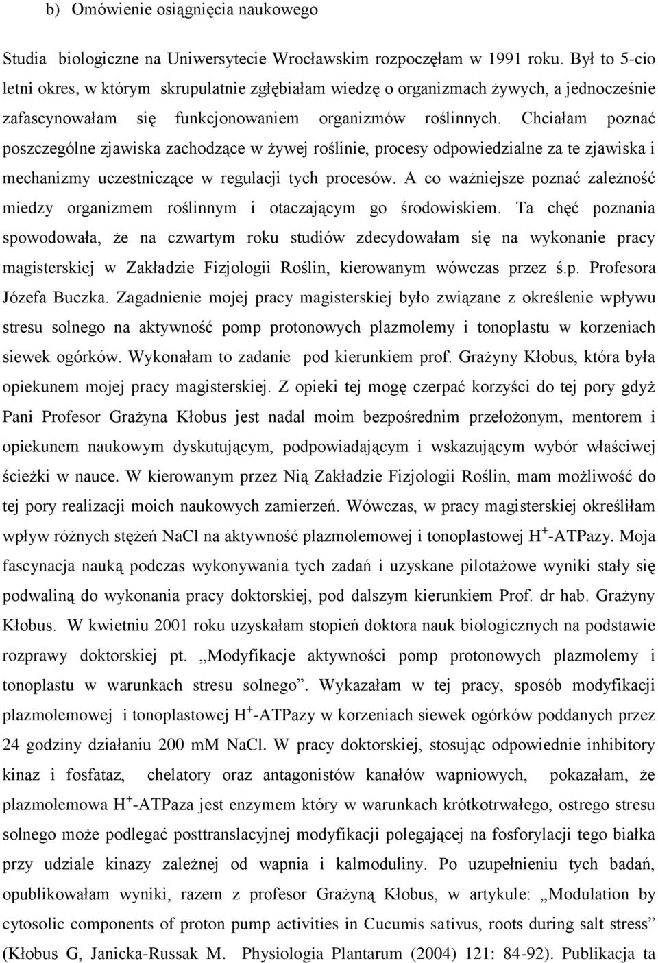 Chciałam poznać poszczególne zjawiska zachodzące w żywej roślinie, procesy odpowiedzialne za te zjawiska i mechanizmy uczestniczące w regulacji tych procesów.