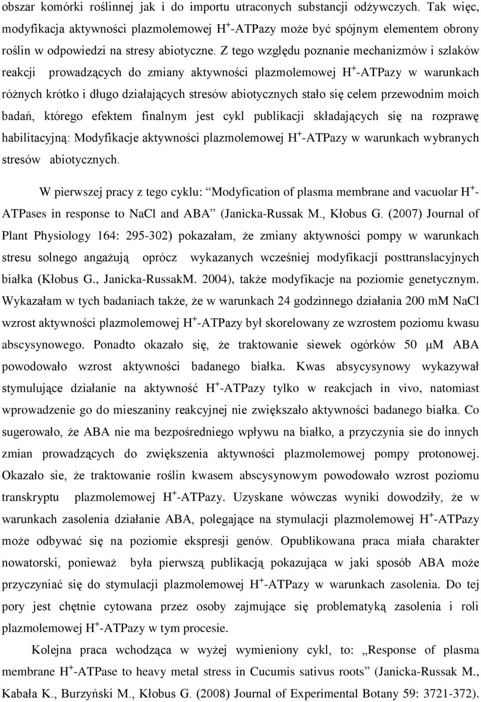 Z tego względu poznanie mechanizmów i szlaków reakcji prowadzących do zmiany aktywności plazmolemowej H + -ATPazy w warunkach różnych krótko i długo działających stresów abiotycznych stało się celem