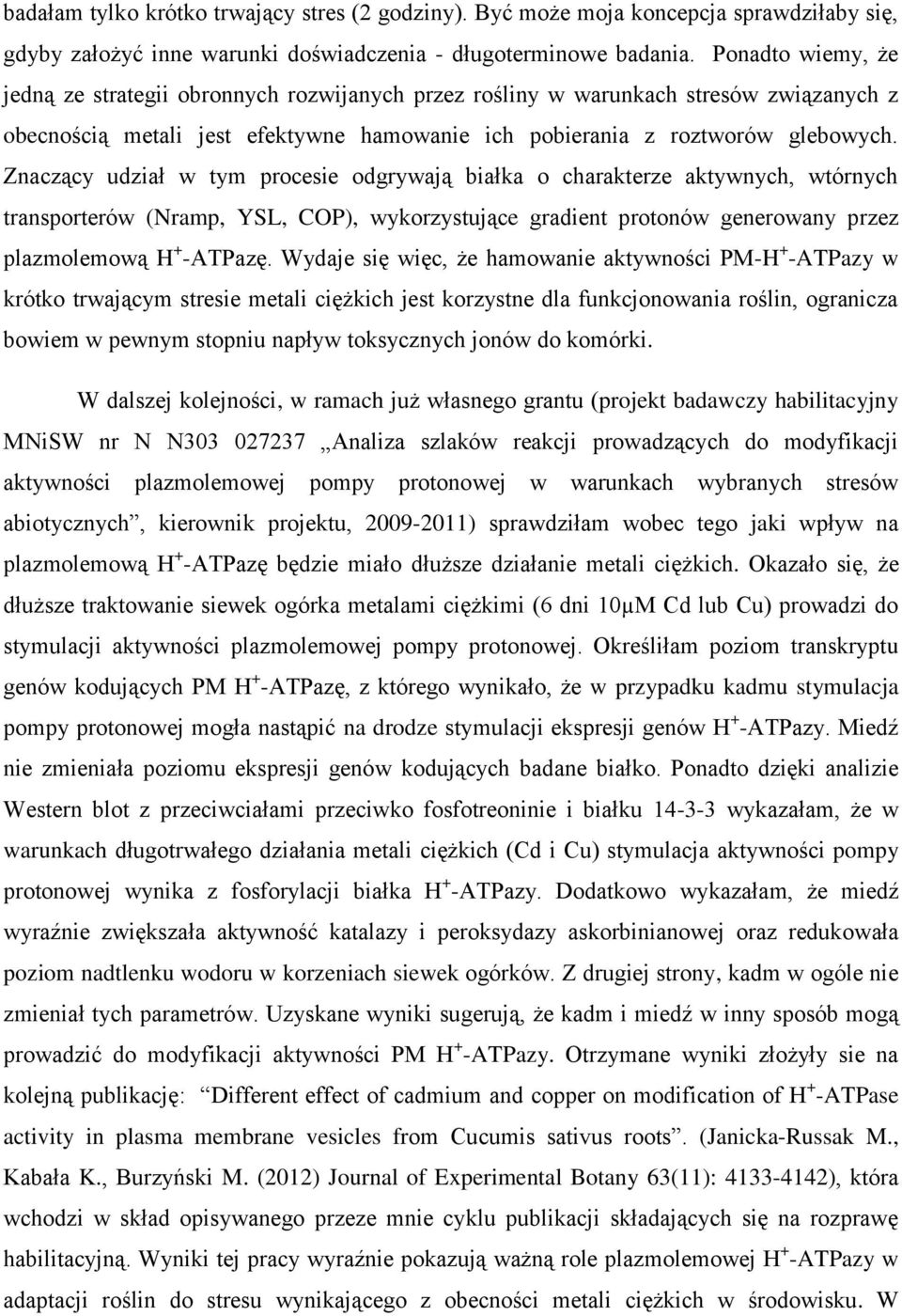 Znaczący udział w tym procesie odgrywają białka o charakterze aktywnych, wtórnych transporterów (Nramp, YSL, COP), wykorzystujące gradient protonów generowany przez plazmolemową H + -ATPazę.