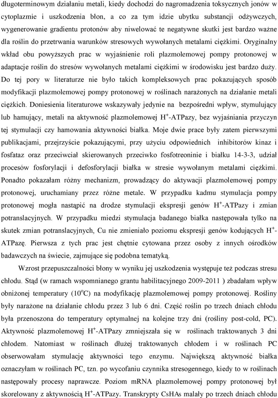 Oryginalny wkład obu powyższych prac w wyjaśnienie roli plazmolemowej pompy protonowej w adaptacje roślin do stresów wywołanych metalami ciężkimi w środowisku jest bardzo duży.