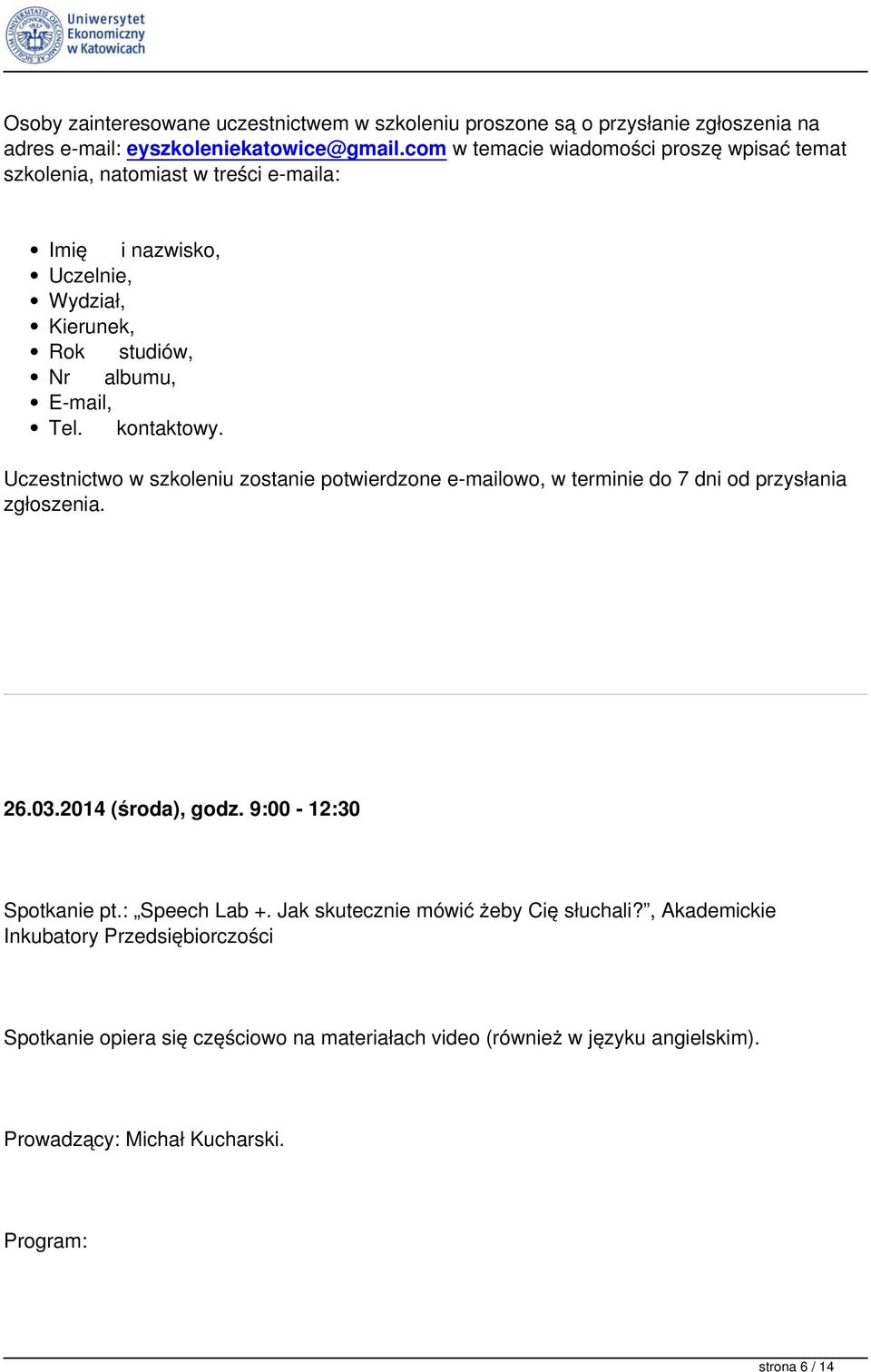 kontaktowy. Uczestnictwo w szkoleniu zostanie potwierdzone e-mailowo, w terminie do 7 dni od przysłania zgłoszenia. 26.03.2014 (środa), godz. 9:00-12:30 Spotkanie pt.