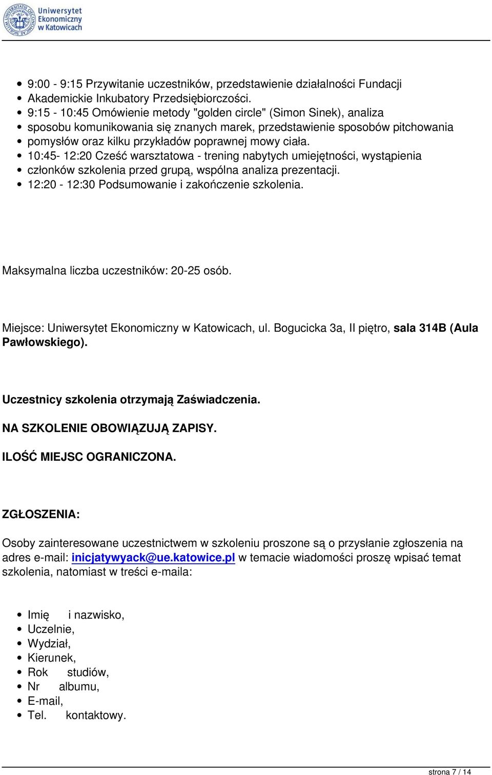 10:45-12:20 Cześć warsztatowa - trening nabytych umiejętności, wystąpienia członków szkolenia przed grupą, wspólna analiza prezentacji. 12:20-12:30 Podsumowanie i zakończenie szkolenia.