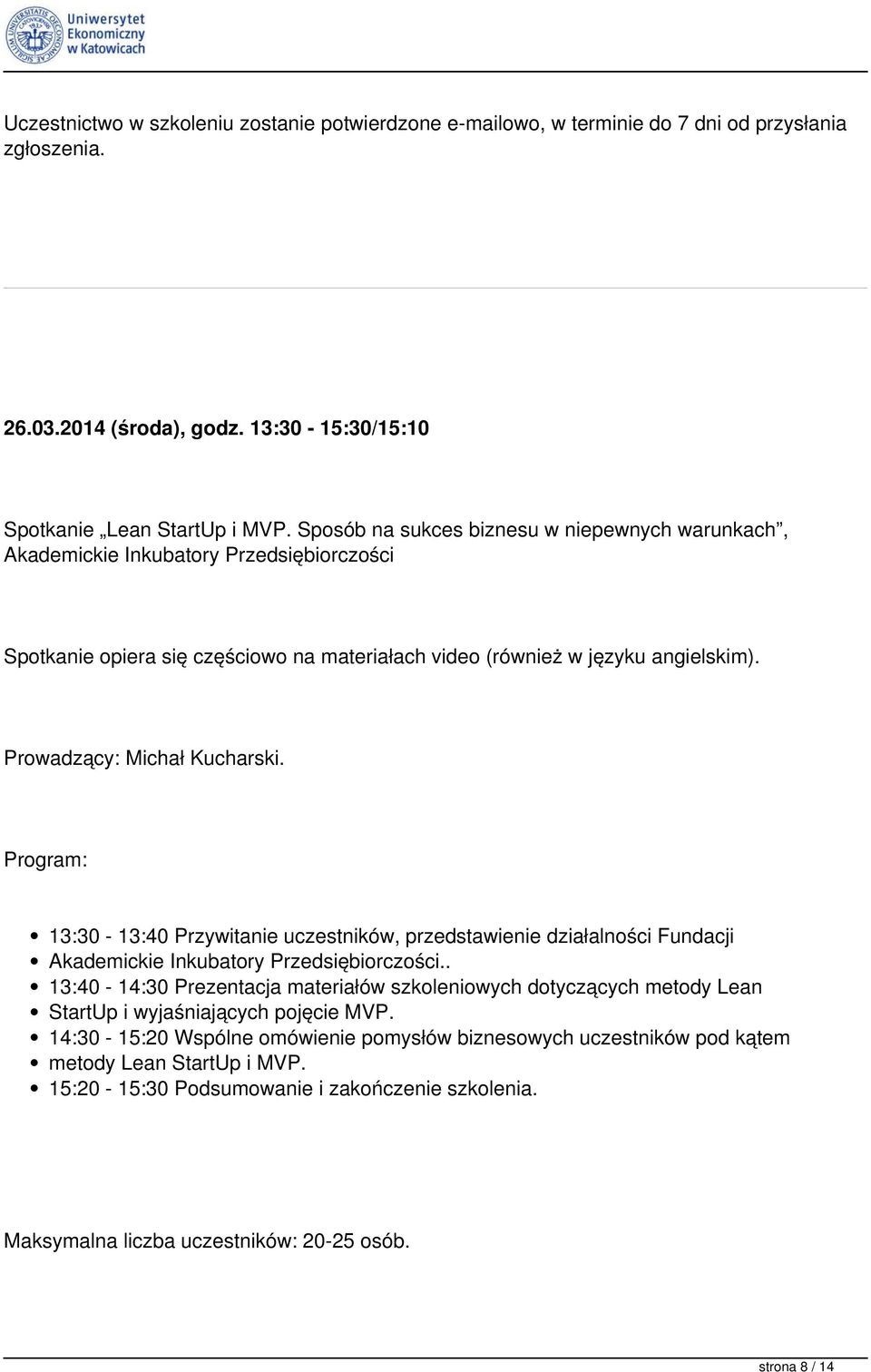 Prowadzący: Michał Kucharski. Program: 13:30-13:40 Przywitanie uczestników, przedstawienie działalności Fundacji Akademickie Inkubatory Przedsiębiorczości.