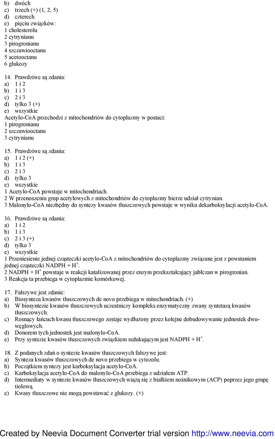 Prawdziwe są zdania: (+) 1 Acetylo-CoA powstaje w mitochondriach. 2 W przenoszeniu grup acetylowych z mitochondriów do cytoplazmy bierze udział cytrynian.