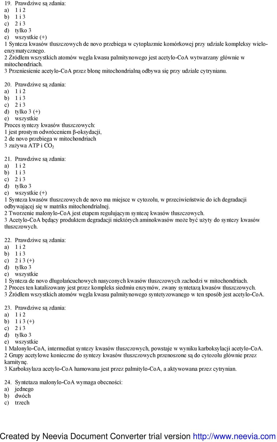 20. Prawdziwe są zdania: (+) Proces syntezy kwasów tłuszczowych: 1 jest prostym odwróceniem β-oksydacji, 2 de novo przebiega w mitochondriach 3 zuŝywa ATP i CO 2 21.