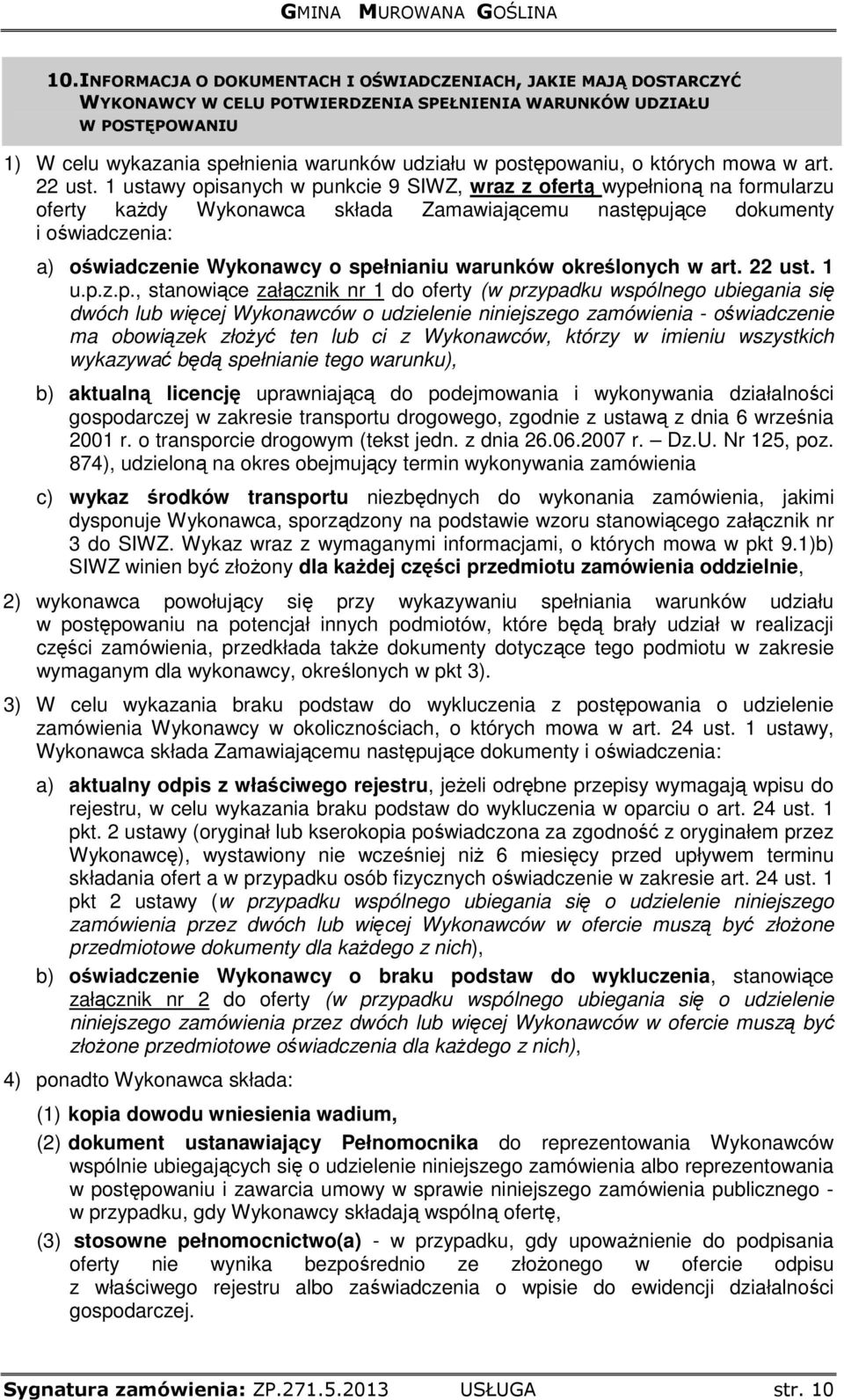 1 ustawy opisanych w punkcie 9 SIWZ, wraz z ofertą wypełnioną na formularzu oferty kaŝdy Wykonawca składa Zamawiającemu następujące dokumenty i oświadczenia: a) oświadczenie Wykonawcy o spełnianiu
