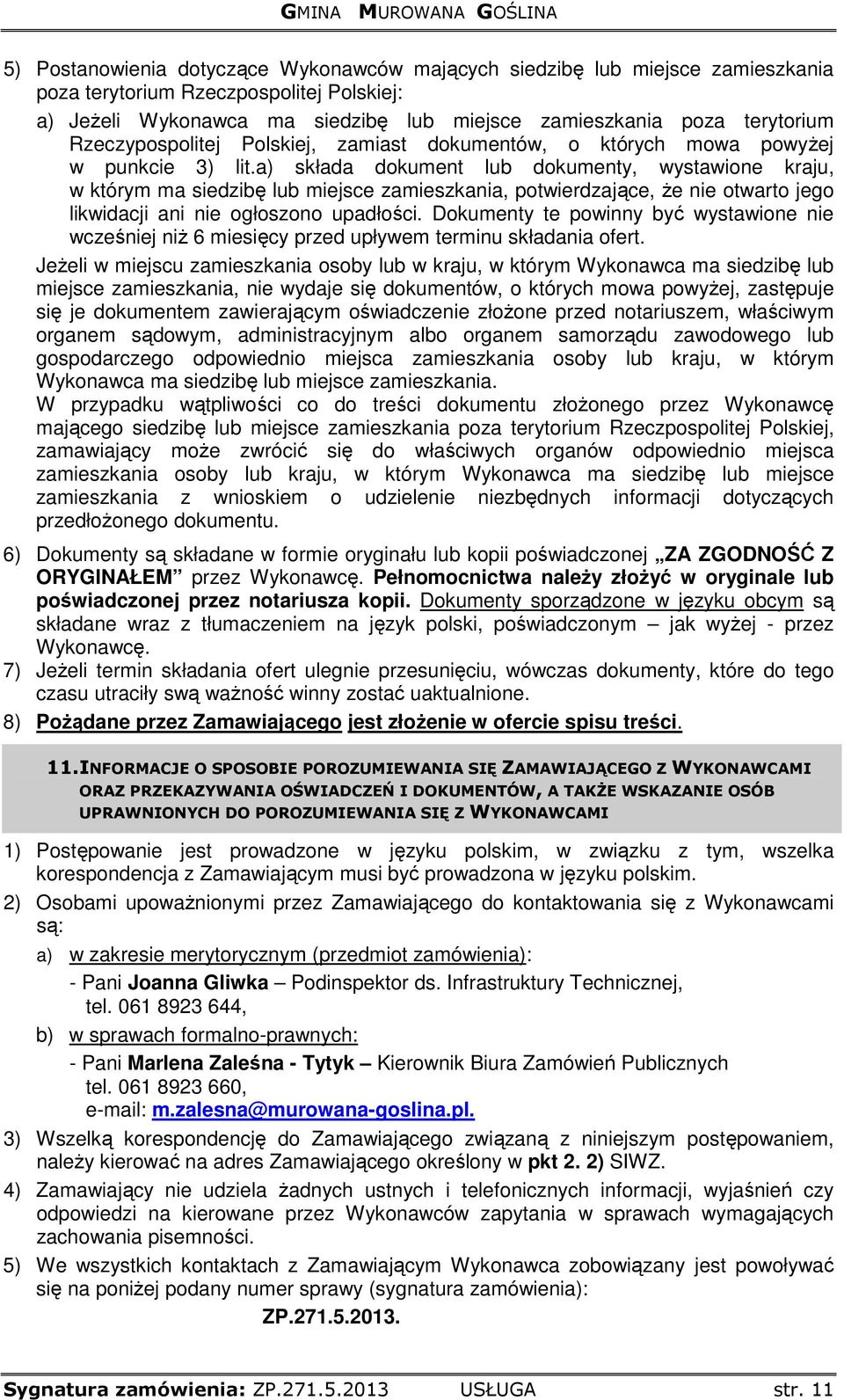 a) składa dokument lub dokumenty, wystawione kraju, w którym ma siedzibę lub miejsce zamieszkania, potwierdzające, Ŝe nie otwarto jego likwidacji ani nie ogłoszono upadłości.