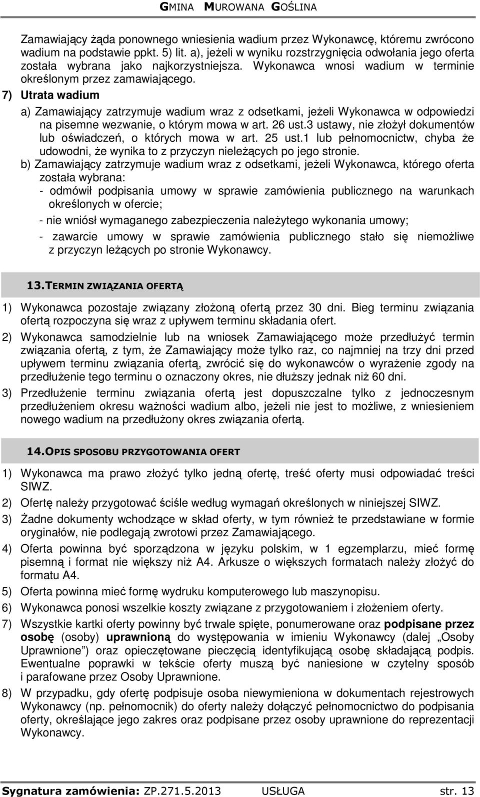 7) Utrata wadium a) Zamawiający zatrzymuje wadium wraz z odsetkami, jeŝeli Wykonawca w odpowiedzi na pisemne wezwanie, o którym mowa w art. 26 ust.