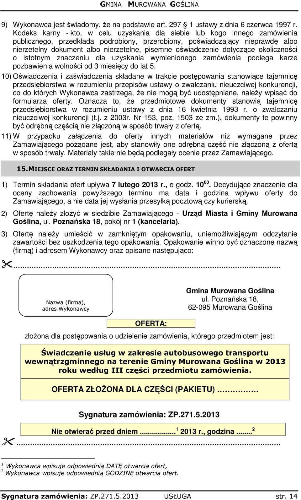 pisemne oświadczenie dotyczące okoliczności o istotnym znaczeniu dla uzyskania wymienionego zamówienia podlega karze pozbawienia wolności od 3 miesięcy do lat 5.