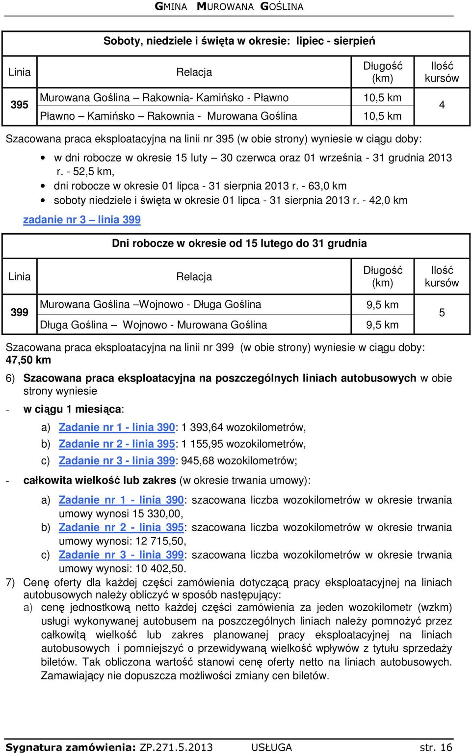 - 52,5 km, dni robocze w okresie 01 lipca - 31 sierpnia 2013 r. - 63,0 km soboty niedziele i święta w okresie 01 lipca - 31 sierpnia 2013 r.