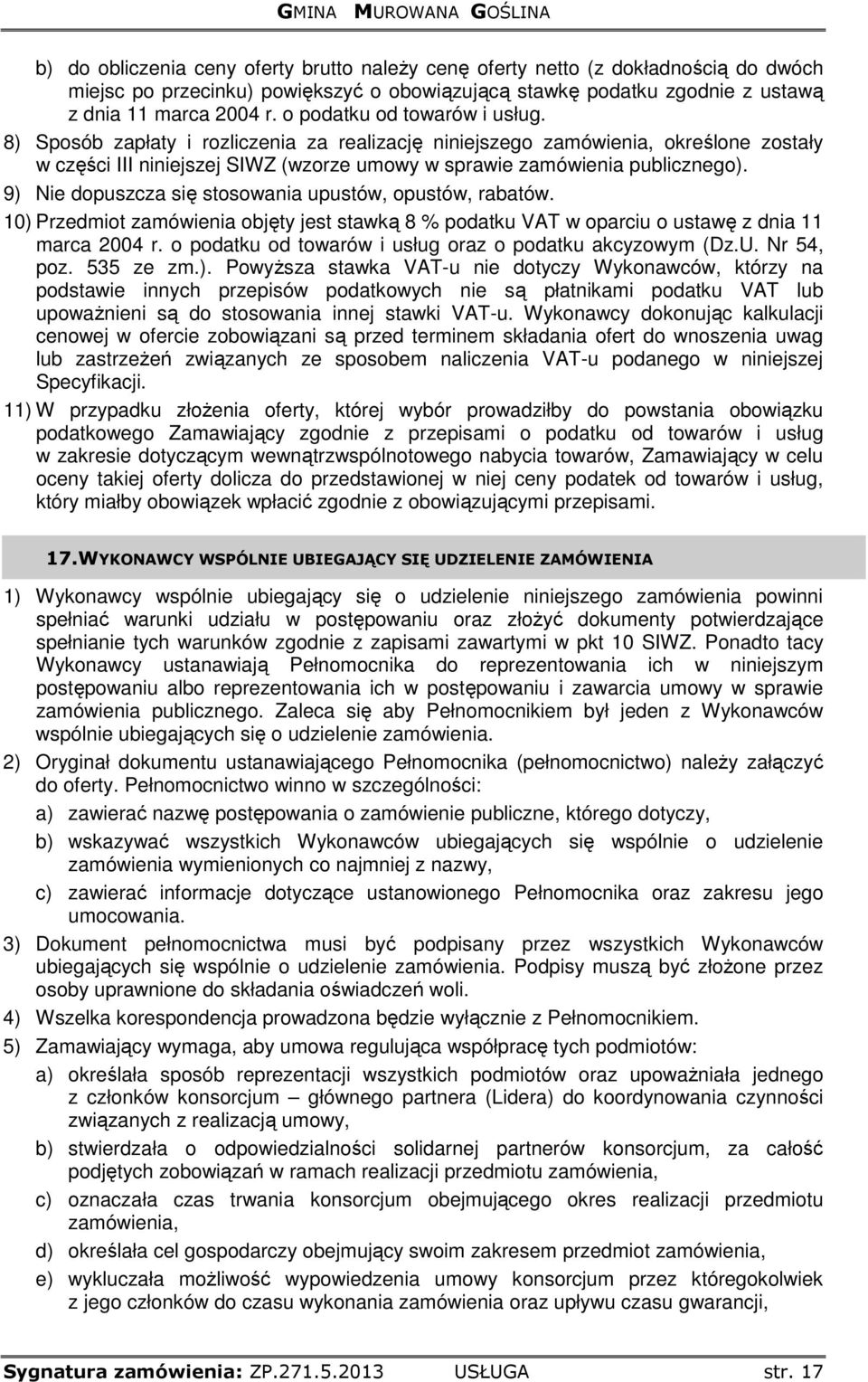 9) Nie dopuszcza się stosowania upustów, opustów, rabatów. 10) Przedmiot zamówienia objęty jest stawką 8 % podatku VAT w oparciu o ustawę z dnia 11 marca 2004 r.