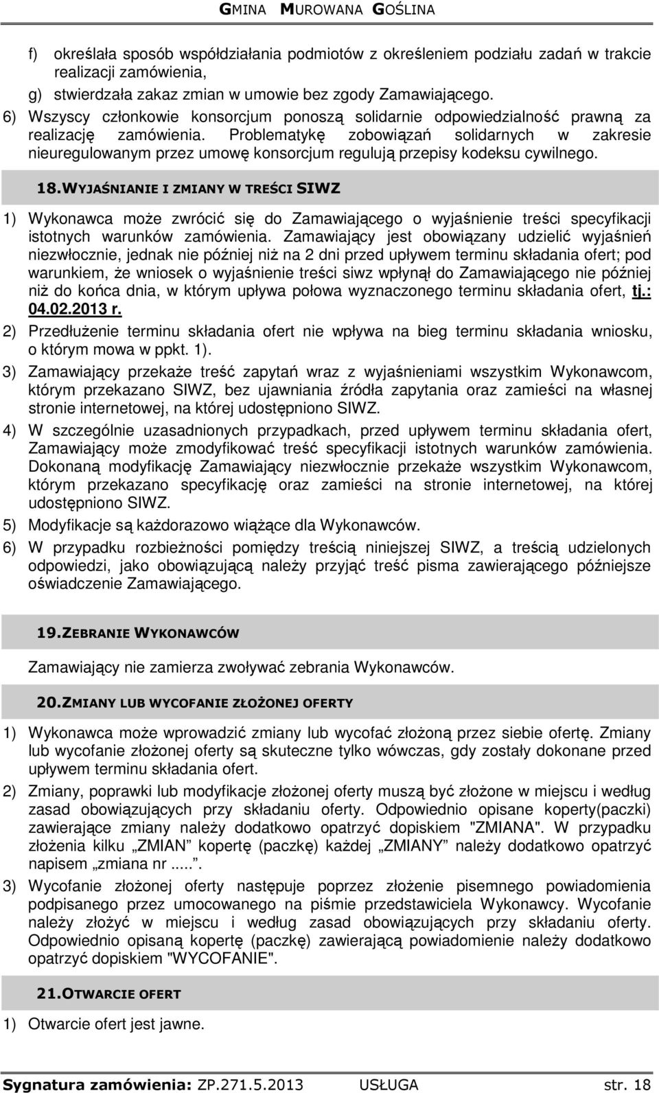 Problematykę zobowiązań solidarnych w zakresie nieuregulowanym przez umowę konsorcjum regulują przepisy kodeksu cywilnego. 18.