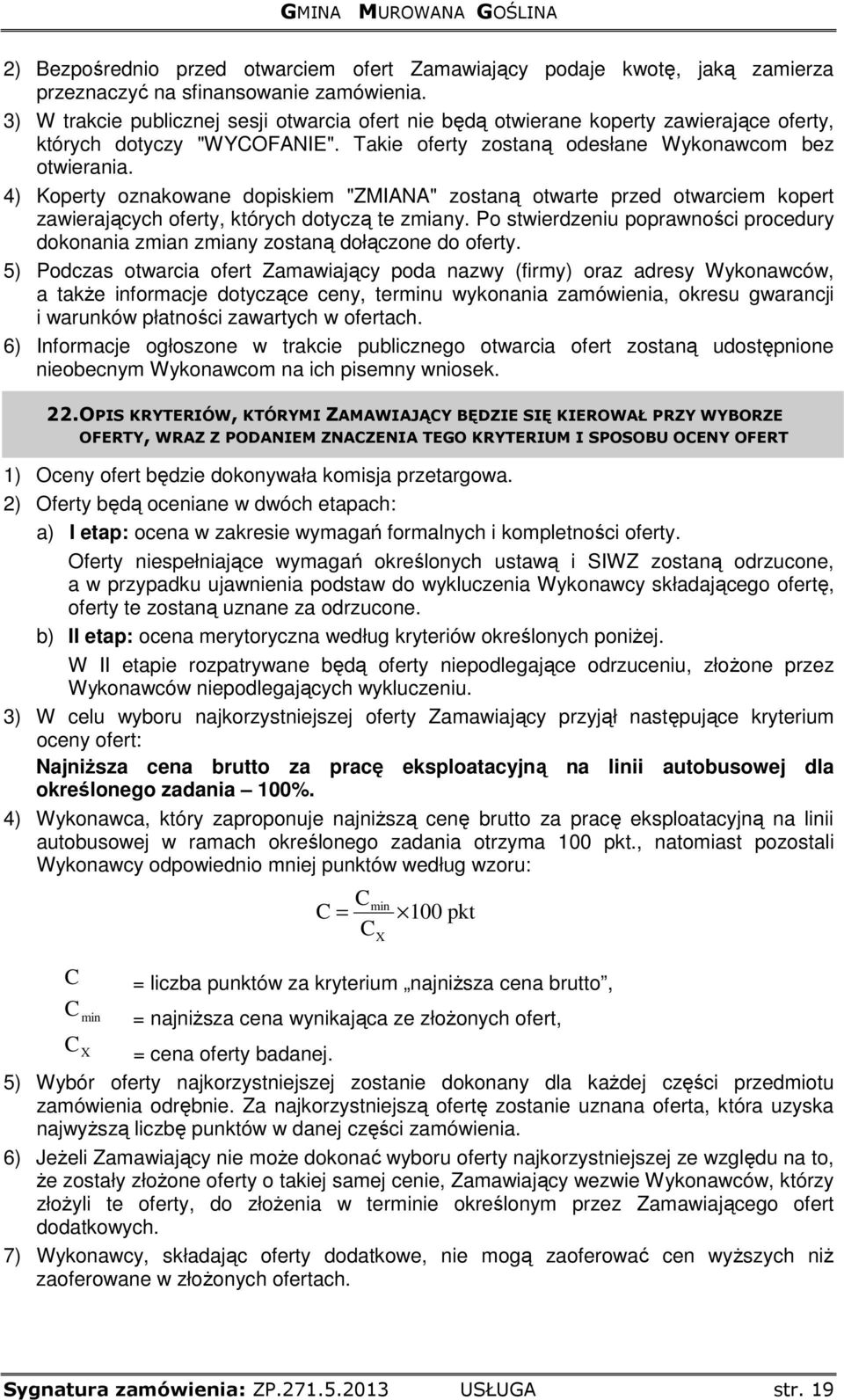 4) Koperty oznakowane dopiskiem "ZMIANA" zostaną otwarte przed otwarciem kopert zawierających oferty, których dotyczą te zmiany.