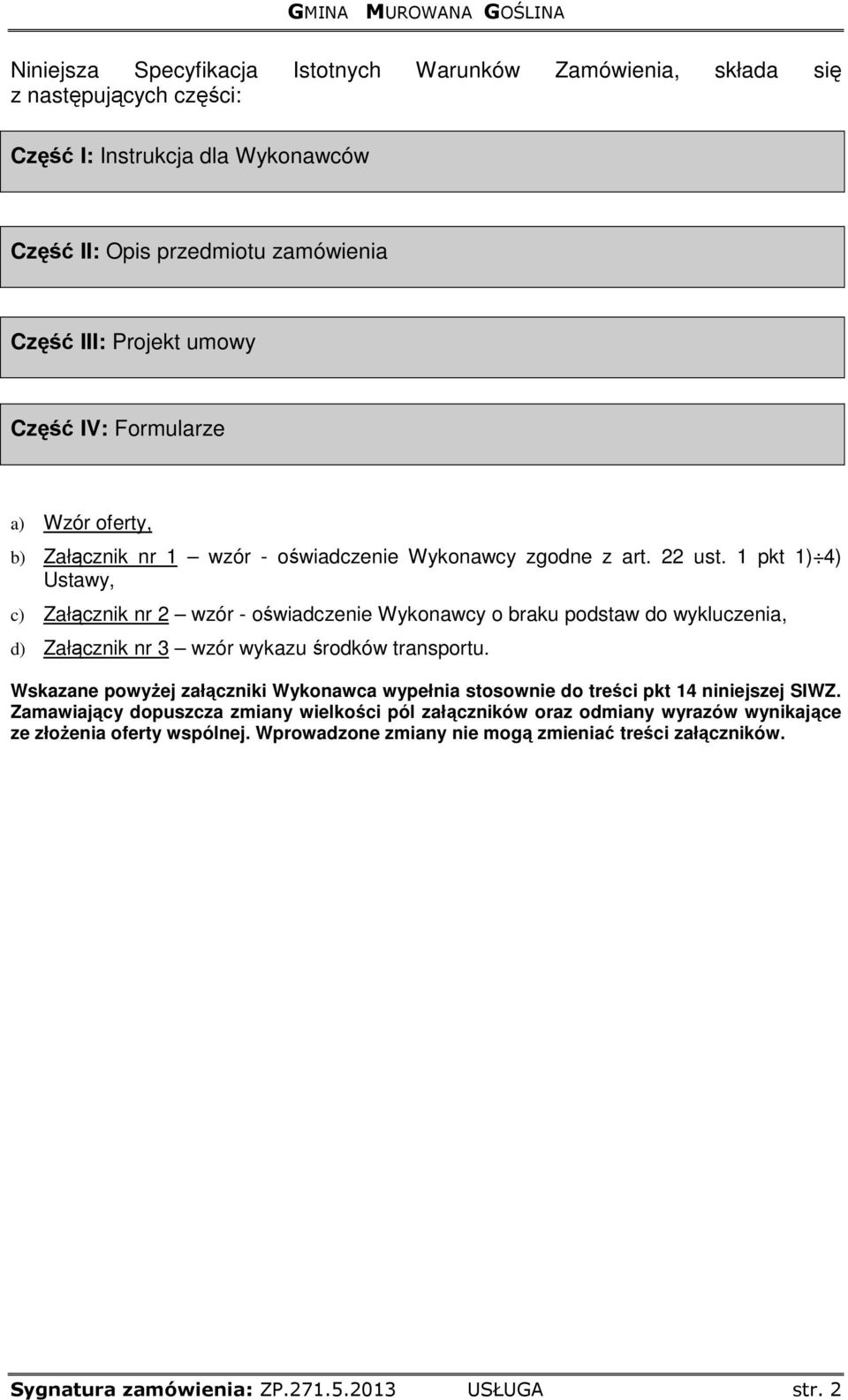 1 pkt 1) 4) Ustawy, c) Załącznik nr 2 wzór - oświadczenie Wykonawcy o braku podstaw do wykluczenia, d) Załącznik nr 3 wzór wykazu środków transportu.