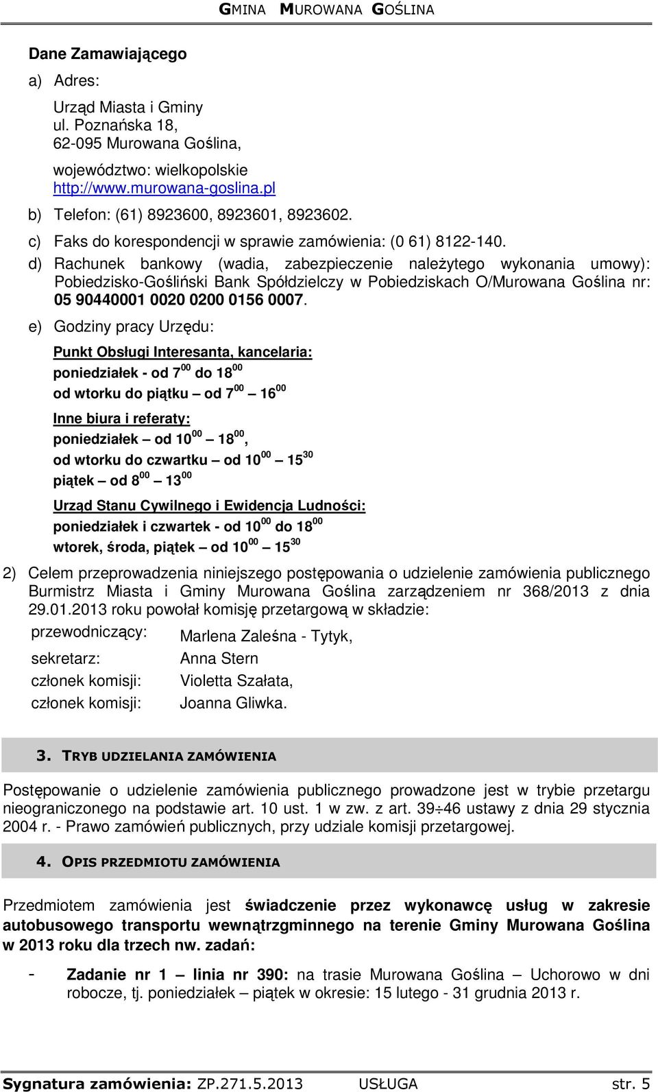 d) Rachunek bankowy (wadia, zabezpieczenie naleŝytego wykonania umowy): Pobiedzisko-Gośliński Bank Spółdzielczy w Pobiedziskach O/Murowana Goślina nr: 05 90440001 0020 0200 0156 0007.