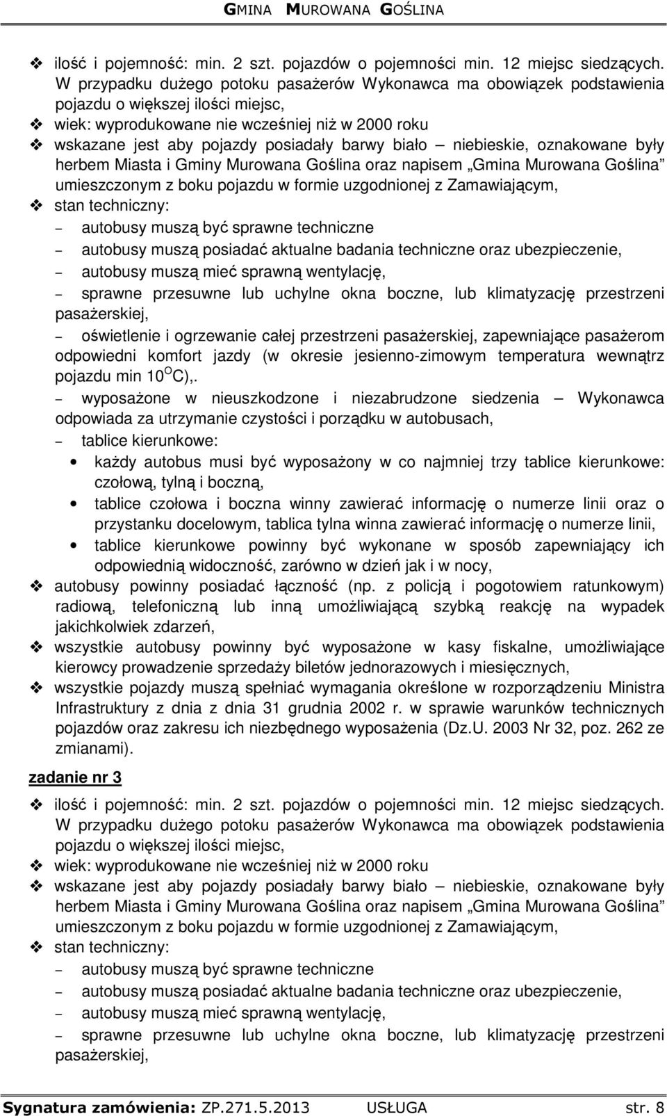 biało niebieskie, oznakowane były herbem Miasta i Gminy Murowana Goślina oraz napisem Gmina Murowana Goślina umieszczonym z boku pojazdu w formie uzgodnionej z Zamawiającym, stan techniczny: autobusy