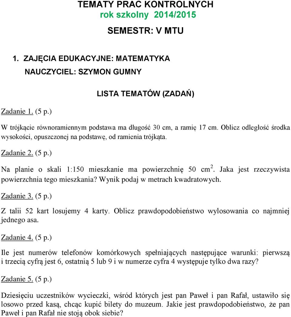 ) Na planie o skali 1:150 mieszkanie ma powierzchnię 50 cm 2. Jaka jest rzeczywista powierzchnia tego mieszkania? Wynik podaj w metrach kwadratowych. Zadanie 3. (5 p.