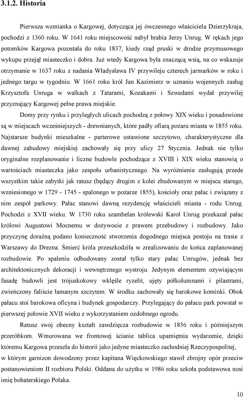 Już wtedy Kargowa była znaczącą wsią, na co wskazuje otrzymanie w 1637 roku z nadania Władysława IV przywileju czterech jarmarków w roku i jednego targu w tygodniu.