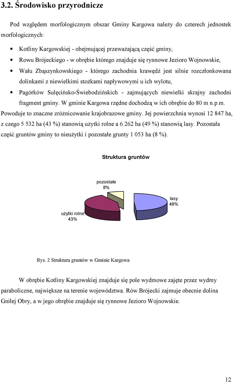 ich wylotu, Pagórków Sulęcińsko-Świebodzińskich - zajmujących niewielki skrajny zachodni fragment gminy. W gminie Kargowa rzędne dochodzą w ich obrębie do 80 m n.p.m. Powoduje to znaczne zróżnicowanie krajobrazowe gminy.
