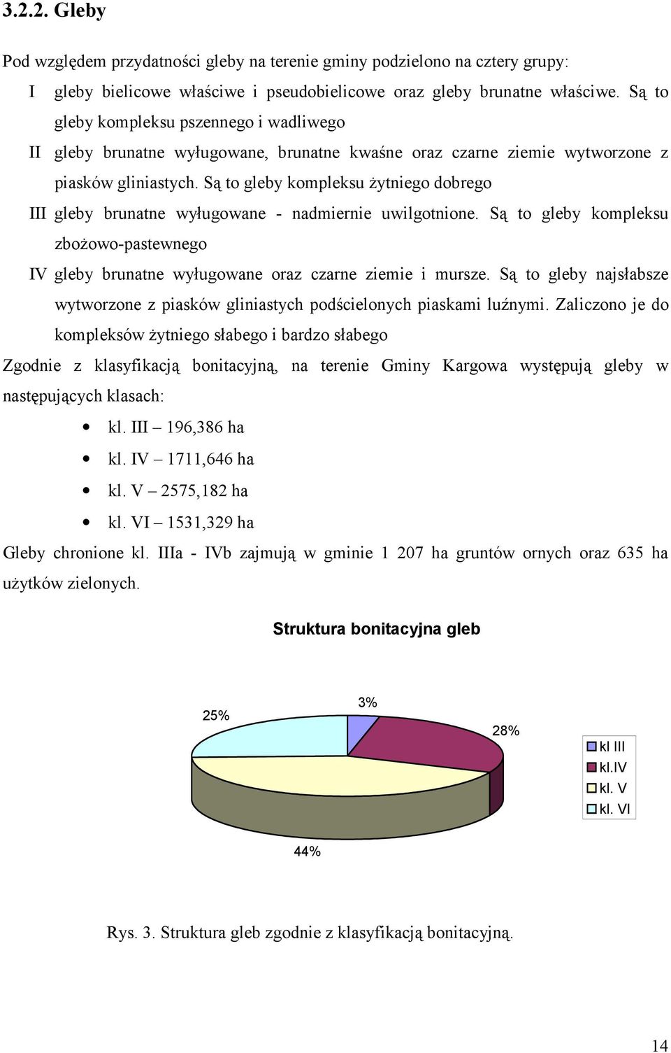 Są to gleby kompleksu żytniego dobrego III gleby brunatne wyługowane - nadmiernie uwilgotnione. Są to gleby kompleksu zbożowo-pastewnego IV gleby brunatne wyługowane oraz czarne ziemie i mursze.