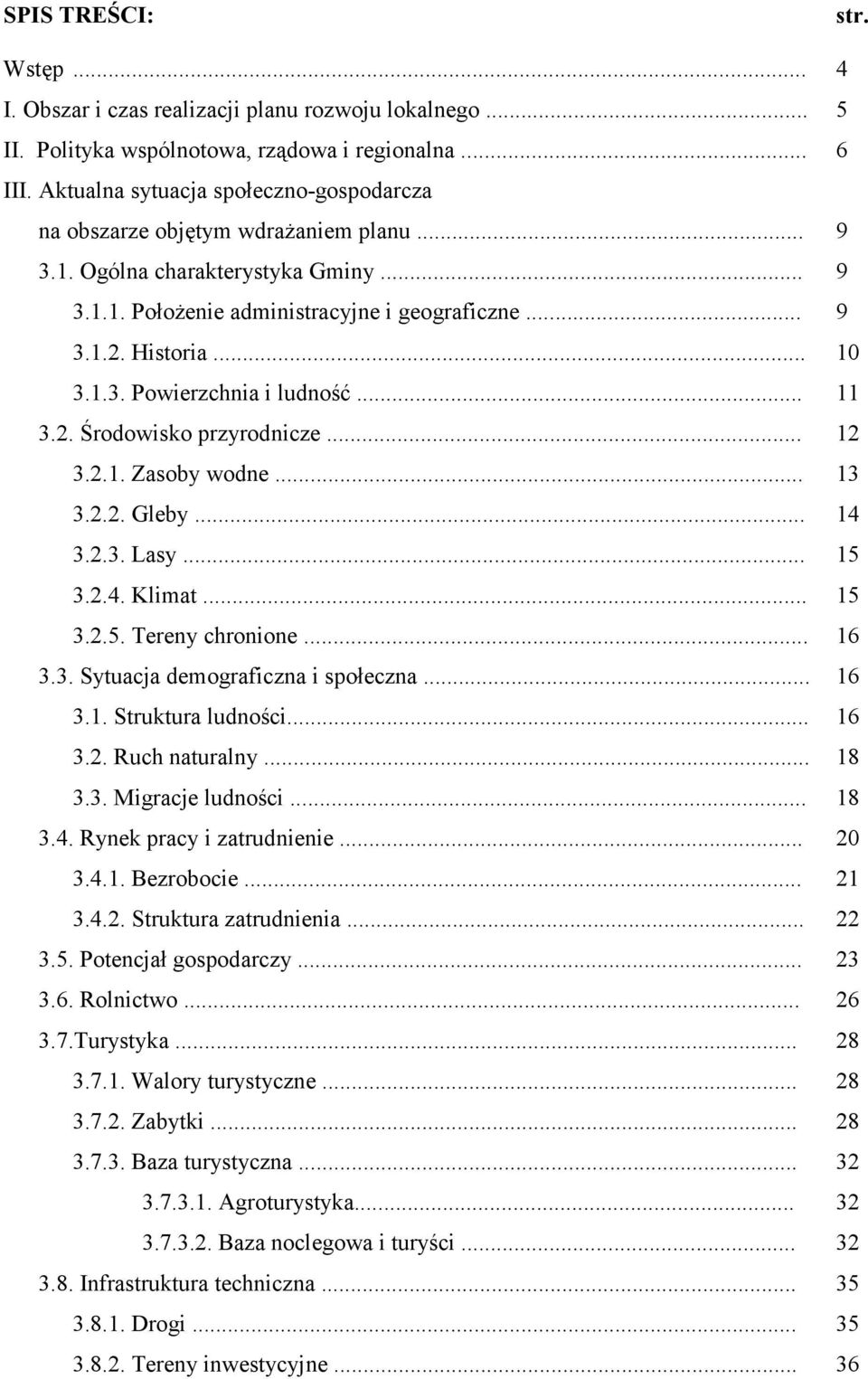 .. 11 3.2. Środowisko przyrodnicze... 12 3.2.1. Zasoby wodne... 13 3.2.2. Gleby... 14 3.2.3. Lasy... 15 3.2.4. Klimat... 15 3.2.5. Tereny chronione... 16 3.3. Sytuacja demograficzna i społeczna... 16 3.1. Struktura ludności.