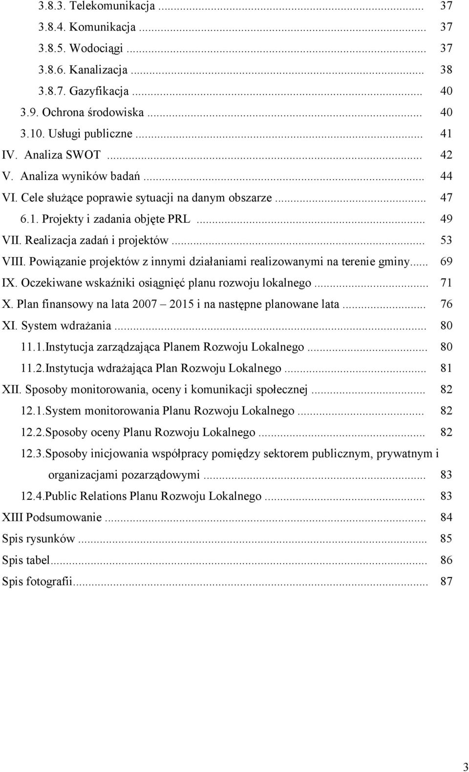 Powiązanie projektów z innymi działaniami realizowanymi na terenie gminy... 69 IX. Oczekiwane wskaźniki osiągnięć planu rozwoju lokalnego... 71 X.