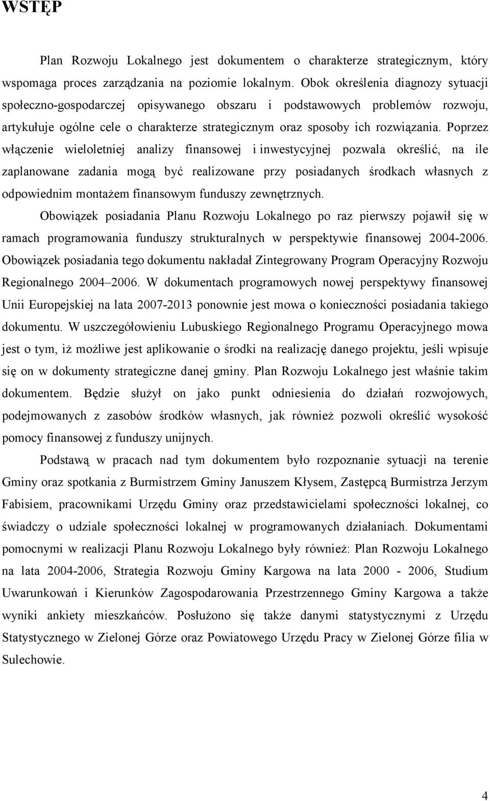 Poprzez włączenie wieloletniej analizy finansowej i inwestycyjnej pozwala określić, na ile zaplanowane zadania mogą być realizowane przy posiadanych środkach własnych z odpowiednim montażem
